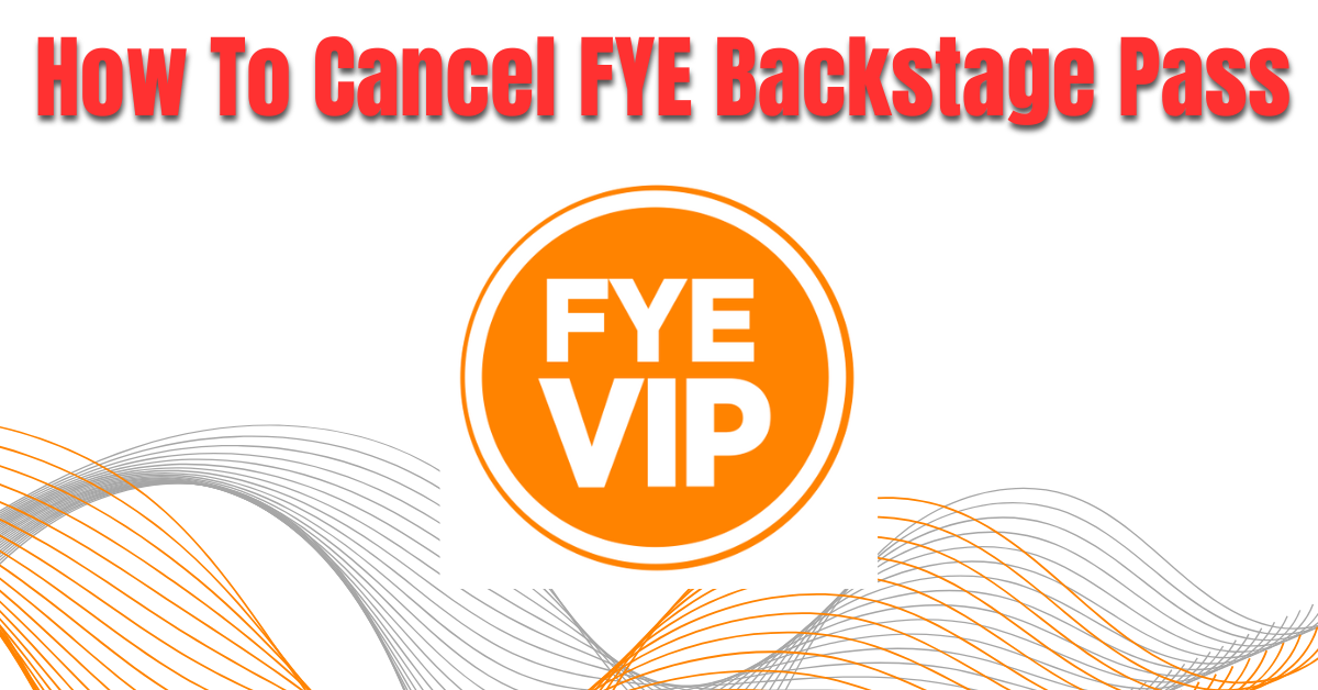 How To Cancel FYE Backstage Pass